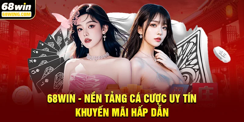 68win - Nền tảng cá cược uy tín, khuyến mãi hấp dẫn