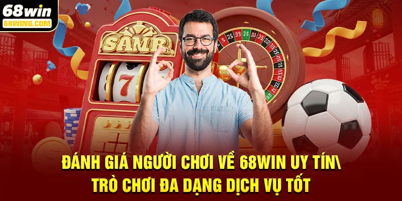 Đánh giá người chơi về 68win uy tín trò chơi đa dạng dịch vụ tốt